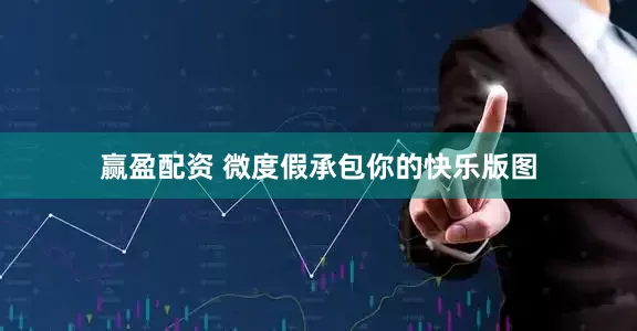 赢盈配资 微度假承包你的快乐版图